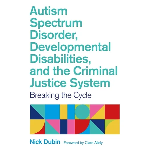 Autism Spectrum Disorder, Developmental Disabilities, and the Criminal Justice System: Breaking the Cycle