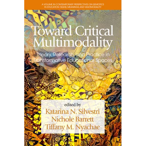 Toward Critical Multimodality: Theory, Research, and Practicein Transformative Educational Spaces