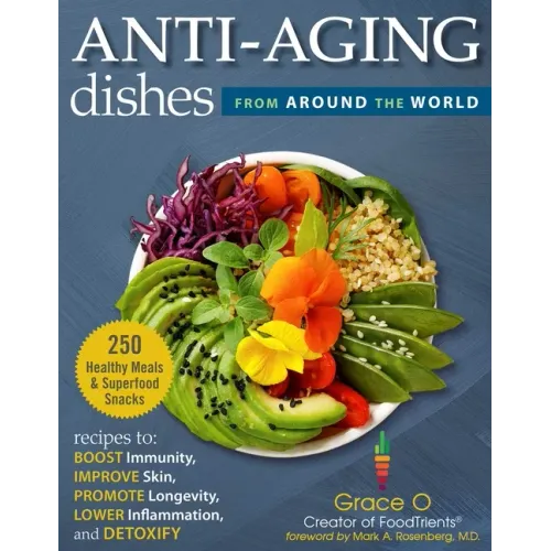 Anti-Aging Dishes from Around the World: Recipes to Boost Immunity, Improve Skin, Promote Longevity, Lower Inflammation, and Detoxify