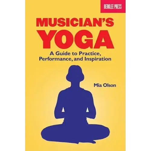 Musician's Yoga: A Guide to Practice, Performance, and Inspiration