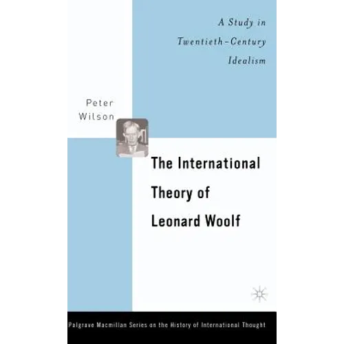 The International Theory of Leonard Woolf: A Study in Twentieth-Century Idealism