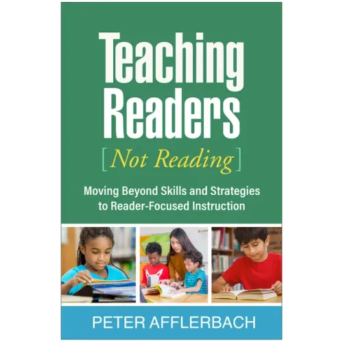 Teaching Readers (Not Reading): Moving Beyond Skills and Strategies to Reader-Focused Instruction