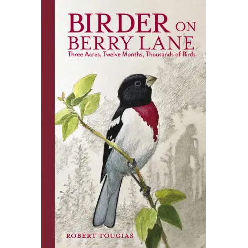 Birder on Berry Lane: Three Acres, Twelve Months, Thousands of Birds
