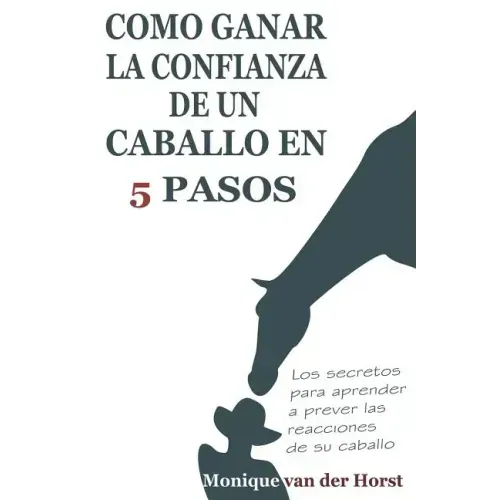Como ganar la confianza de un caballo en 5 pasos: Los secretos para aprender a prever las reacciones de su caballo