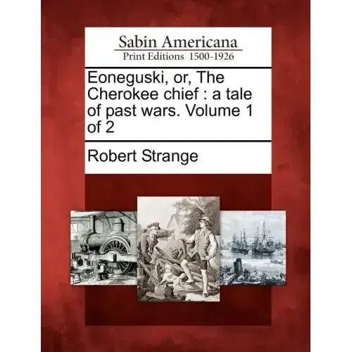 Eoneguski, Or, the Cherokee Chief: A Tale of Past Wars. Volume 1 of 2