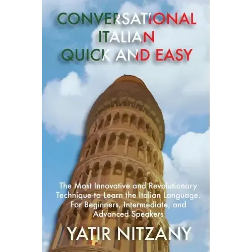 Conversational Italian Quick and Easy: The Most Innovative and Revolutionary Technique to Learn the Italian Language. For Beginners, Intermediate, and