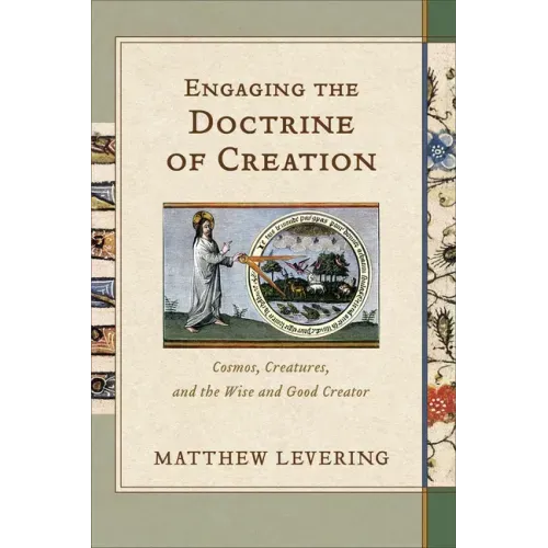 Engaging the Doctrine of Creation: Cosmos, Creatures, and the Wise and Good Creator