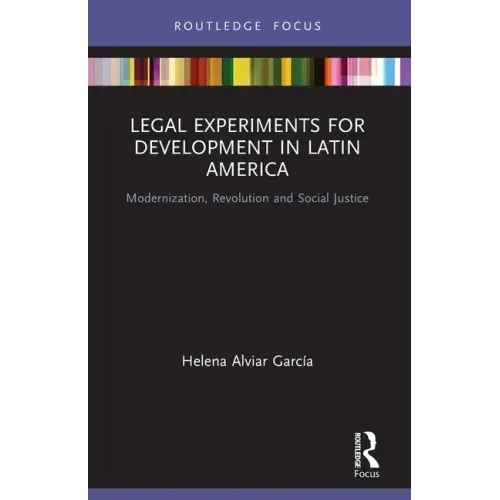 Legal Experiments for Development in Latin America: Modernization, Revolution and Social Justice