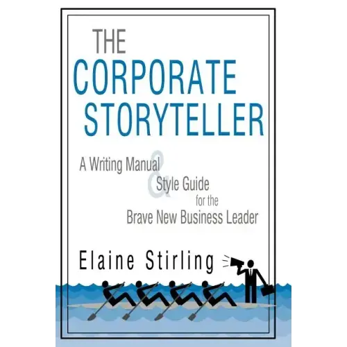 The Corporate Storyteller: A Writing Manual & Style Guide for the Brave New Business Leader