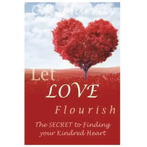 Let Love Flourish: The Secret to Finding Your Kindred Heart