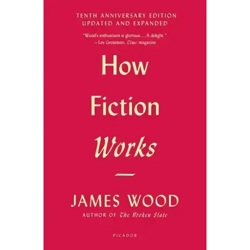 How Fiction Works: (Tenth Anniversary Edition) Updated and Expanded