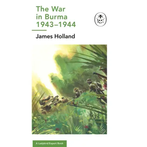 The War in Burma 1943-1944: A Ladybird Expert Book: (Ww2 #10)