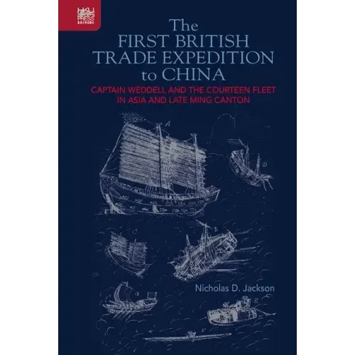The First British Trade Expedition to China: Captain Weddell and the Courteen Fleet in Asia and Late Ming Canton