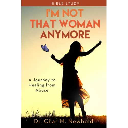 I'm Not That Woman Anymore - Bible Study: A Journey to Healing from Abuse