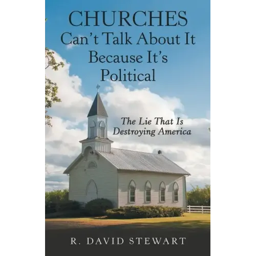 Churches Can't Talk About It Because It's Political: The Lie That Is Destroying America