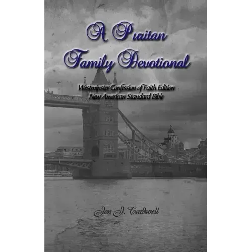 A Puritan Family Devotional: Westminster Confession of Faith Edition: New American Standard Bible
