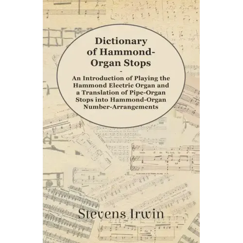 Dictionary of Hammond-Organ Stops - An Introduction of Playing the Hammond Electric Organ and a Translation of Pipe-Organ Stops into Hammond-Organ Num