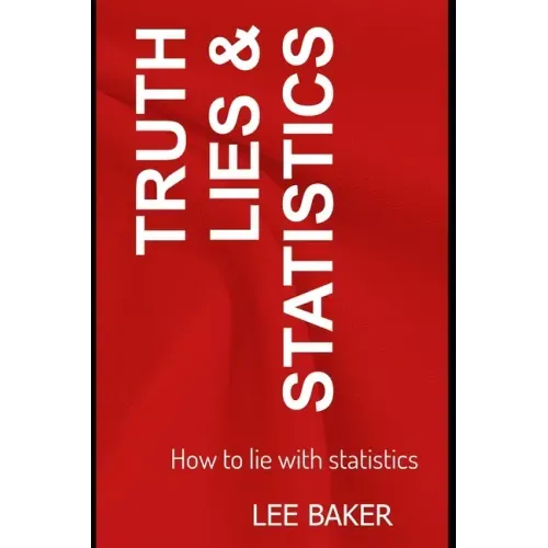 Truth, Lies & Statistics: How to Lie with Statistics