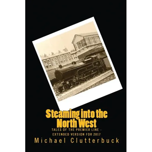 Steaming into the North West: Tales of the Premier Line - Extended Version for 2017