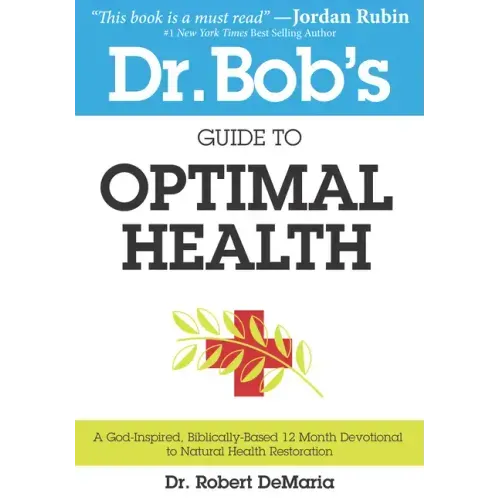 Dr. Bob's Guide to Optimal Health: A God-Inspired, Biblically-Based 12 Month Devotional to Natural Health