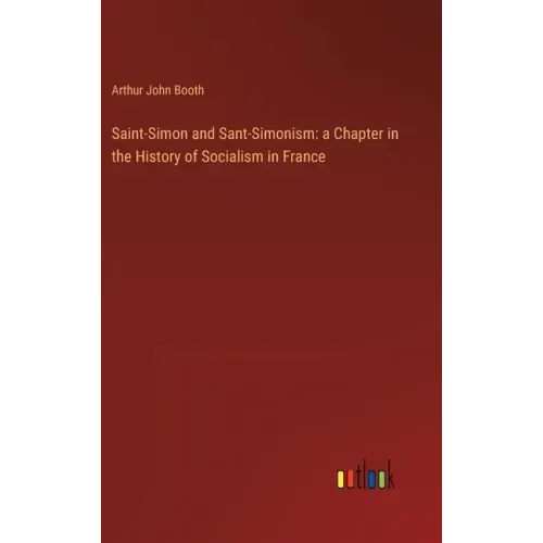 Saint-Simon and Sant-Simonism: a Chapter in the History of Socialism in France