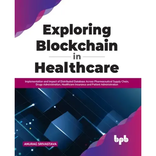 Exploring Blockchain in Healthcare: Implementation and Impact of Distributed Database Across Pharmaceutical Supply Chain, Drugs Administration, Health