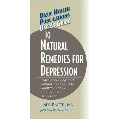 User's Guide to Natural Remedies for Depression: Learn about Safe and Natural Treatments to Uplift Your Mood and Conquer Depression