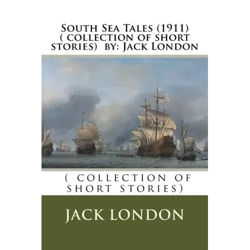 South Sea Tales (1911) ( collection of short stories) by: Jack London