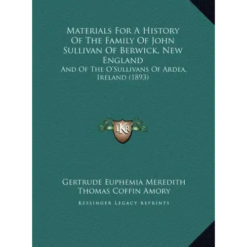 Materials For A History Of The Family Of John Sullivan Of Berwick, New England: And Of The O'Sullivans Of Ardea, Ireland (1893)