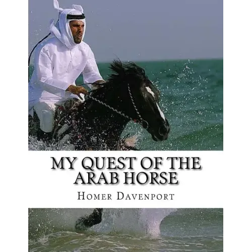 My Quest of the Arab Horse: An American Breeder's Search For the Arabian Horse In Its Homeland