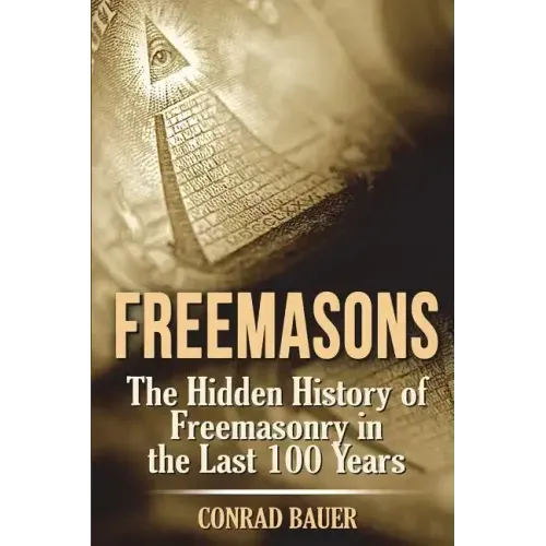 Freemasons: The Hidden History of Freemasonry in the Last 100 Years