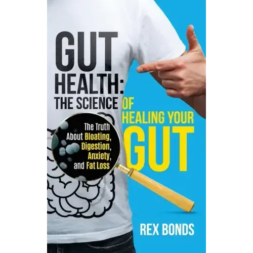 Gut Health: The Science Of Healing Your Gut: The Truth About Bloating, Digestion, Anxiety, and Fat Loss: The Science Of Healing Your Gut: