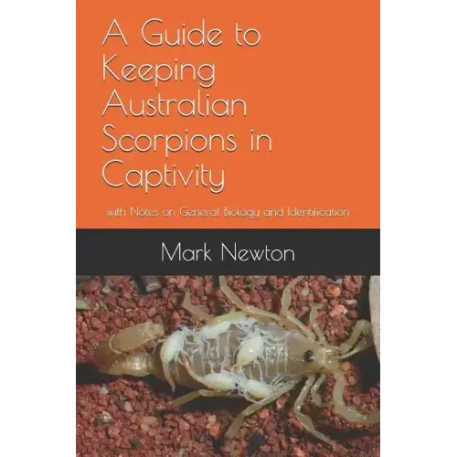 A Guide to Keeping Australian Scorpions in Captivity: With Notes on General Biology and Identification