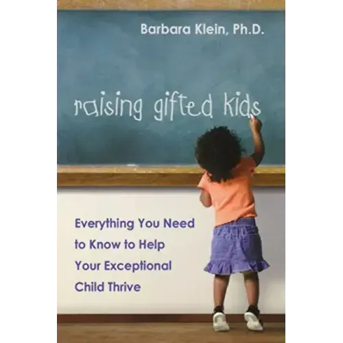Raising Gifted Kids: Everything You Need to Know to Help Your Exceptional Child Thrive