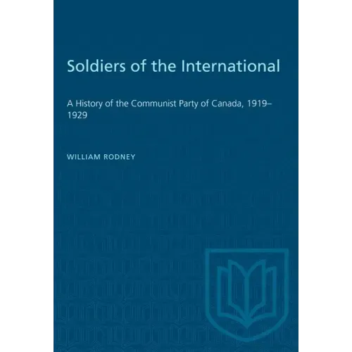 Soldiers of the International: A History of the Communist Party of Canada, 1919-1929