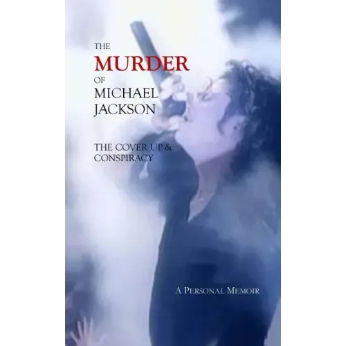 The Murder of Michael Jackson: The Cover Up & Conspiracy