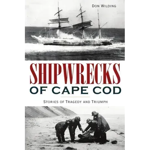 Shipwrecks of Cape Cod: Stories of Tragedy and Triumph