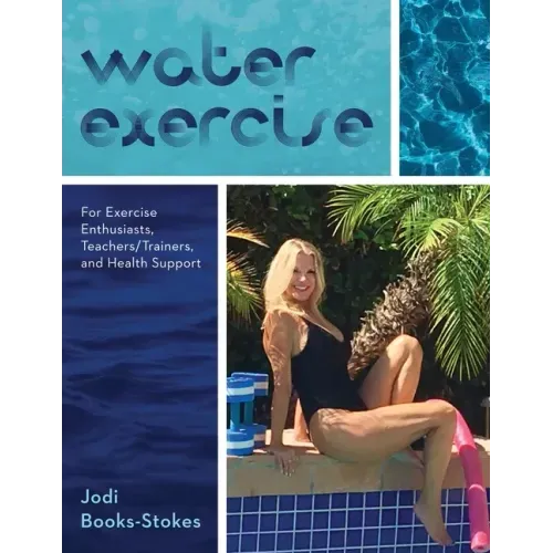 Water Exercise: For Exercise Enthusiasts, Teachers/Trainers, and Health Support