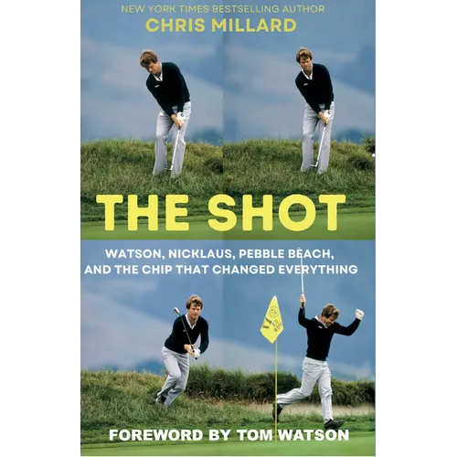 The Shot: Watson, Nicklaus, Pebble Beach, and the Chip That Changed Everything