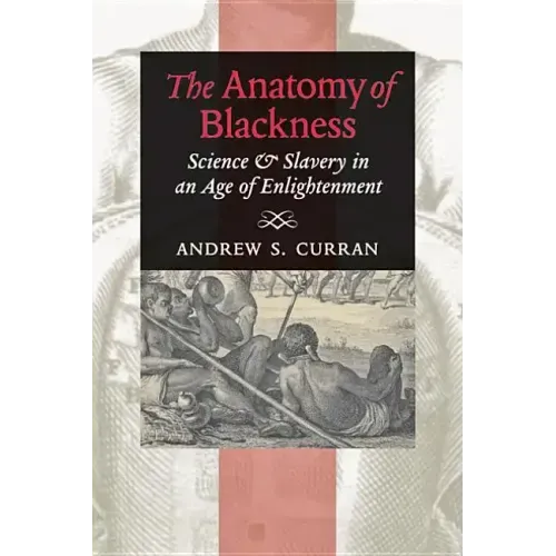 The Anatomy of Blackness: Science & Slavery in an Age of Enlightenment