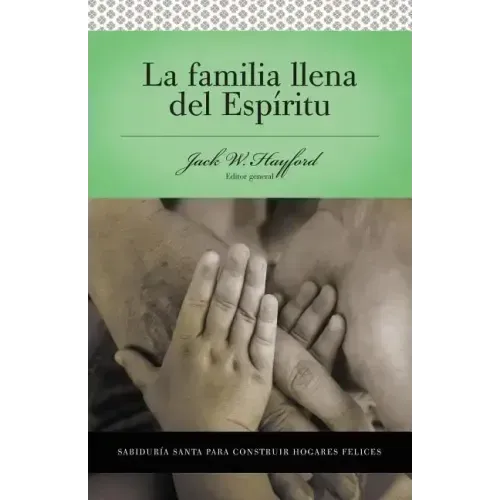 Serie Vida En Plenitud: La Familia Llena del Espíritu: Sabiduría Santa Para Edificar Hogares Felices