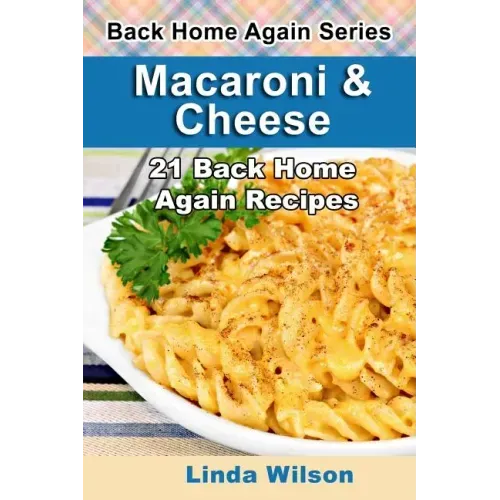 Macaroni and Cheese: 21 Back Home Again Recipes