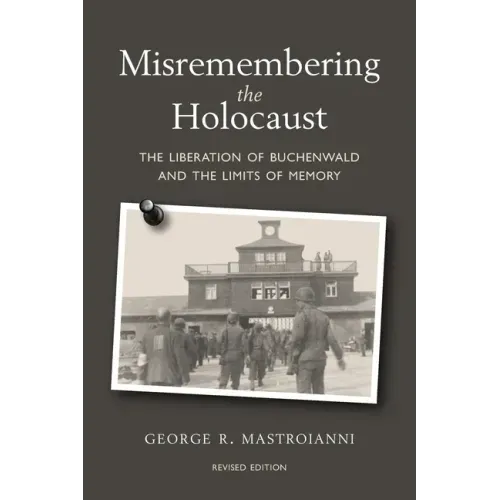 Misremembering the Holocaust: The Liberation of Buchenwald and the Limits of Memory