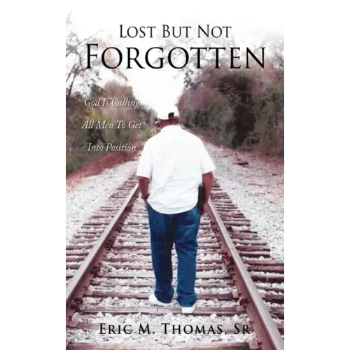 Lost But Not Forgotten: God Is Calling All Men To Get Into Position