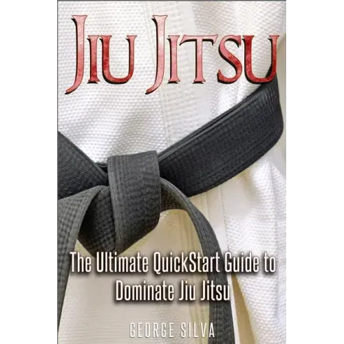 Jiu Jitsu: The Ultimate Quick Start Guide To Dominate Jiu-Jitsu