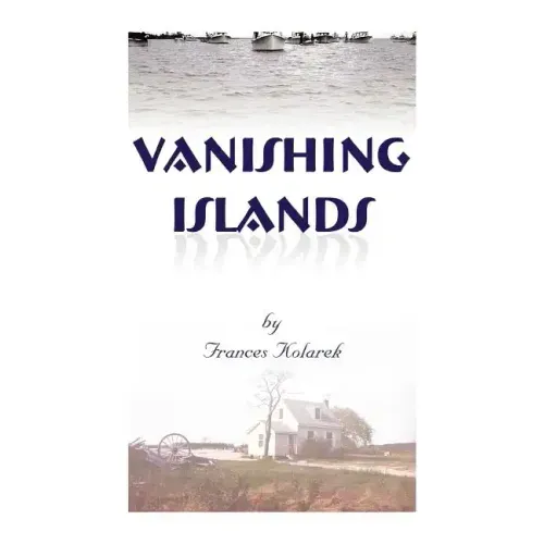 Vanishing Islands: A Story of History's "Invisible People" on Islands in the Chesapeake Bay-How They Lived and Worked and Played