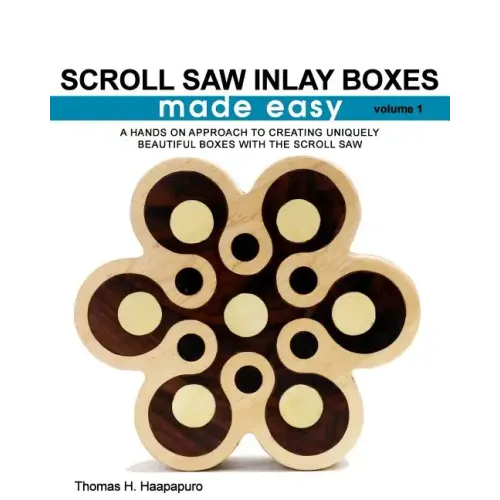 Scroll Saw Inlay Boxes Made Easy: A Hands On Approach to Making Inlay Boxes with the Scroll Saw