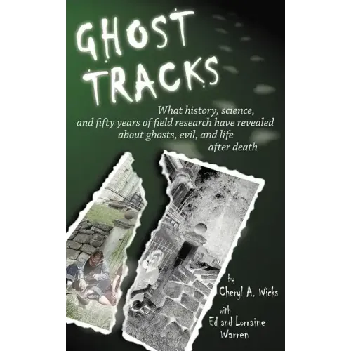 Ghost Tracks: What history, science, and fifty years of field research have revealed about ghosts, evil, and life after death