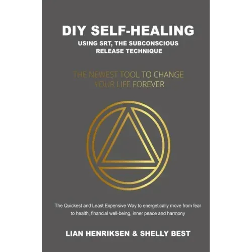 DIY Self-healing using SRT, the Subconscious Release Technique: The Newest Tool to Change Your Life Forever