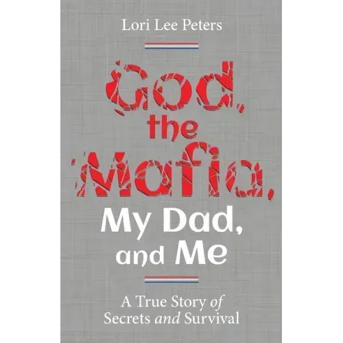 God, the Mafia, My Dad, and Me: A True Story of Secrets and Survival